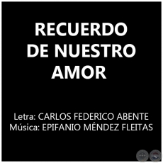 RECUERDO DE NUESTRO AMOR - Música:  EPIFANIO MÉNDEZ FLEITAS